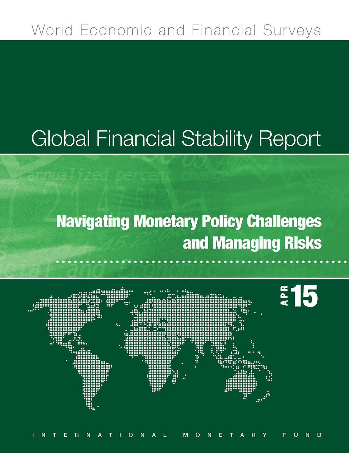 Global Financial Stability Report, April 2015:Navigating Monetary Policy Challenges and Managing Risks