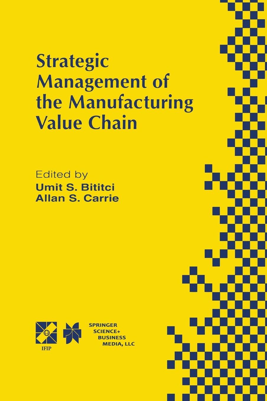Strategic Management of the Manufacturing Value Chain: Proceedings of the International Conference of the Manufacturing Value-Chain August '98, Troon, Scotland, UK
