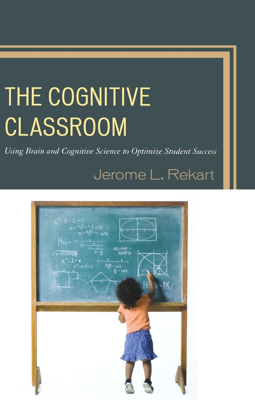 The Cognitive Classroom: Using Brain and Cognitive Science to Optimize Student Success
