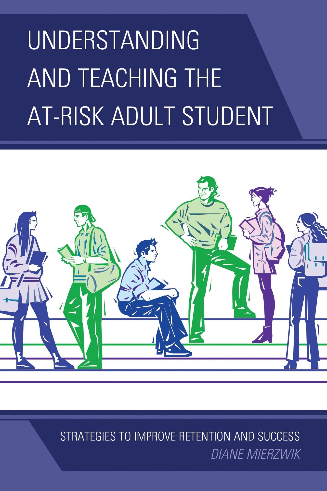 Understanding and Teaching the At-Risk Adult Student: Strategies to Improve Retention and Success