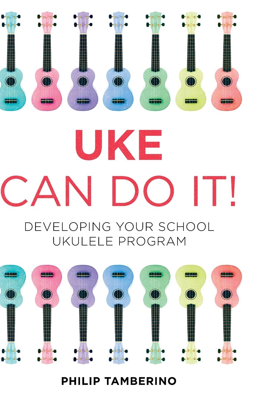 Uke Can Do It!: Developing Your School Ukulele Program