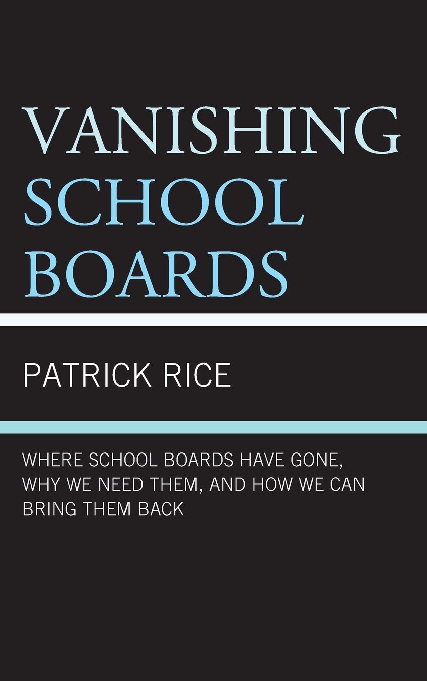 Vanishing School Boards: Where School Boards Have Gone, Why We Need Them, and How We Can Bring Them Back