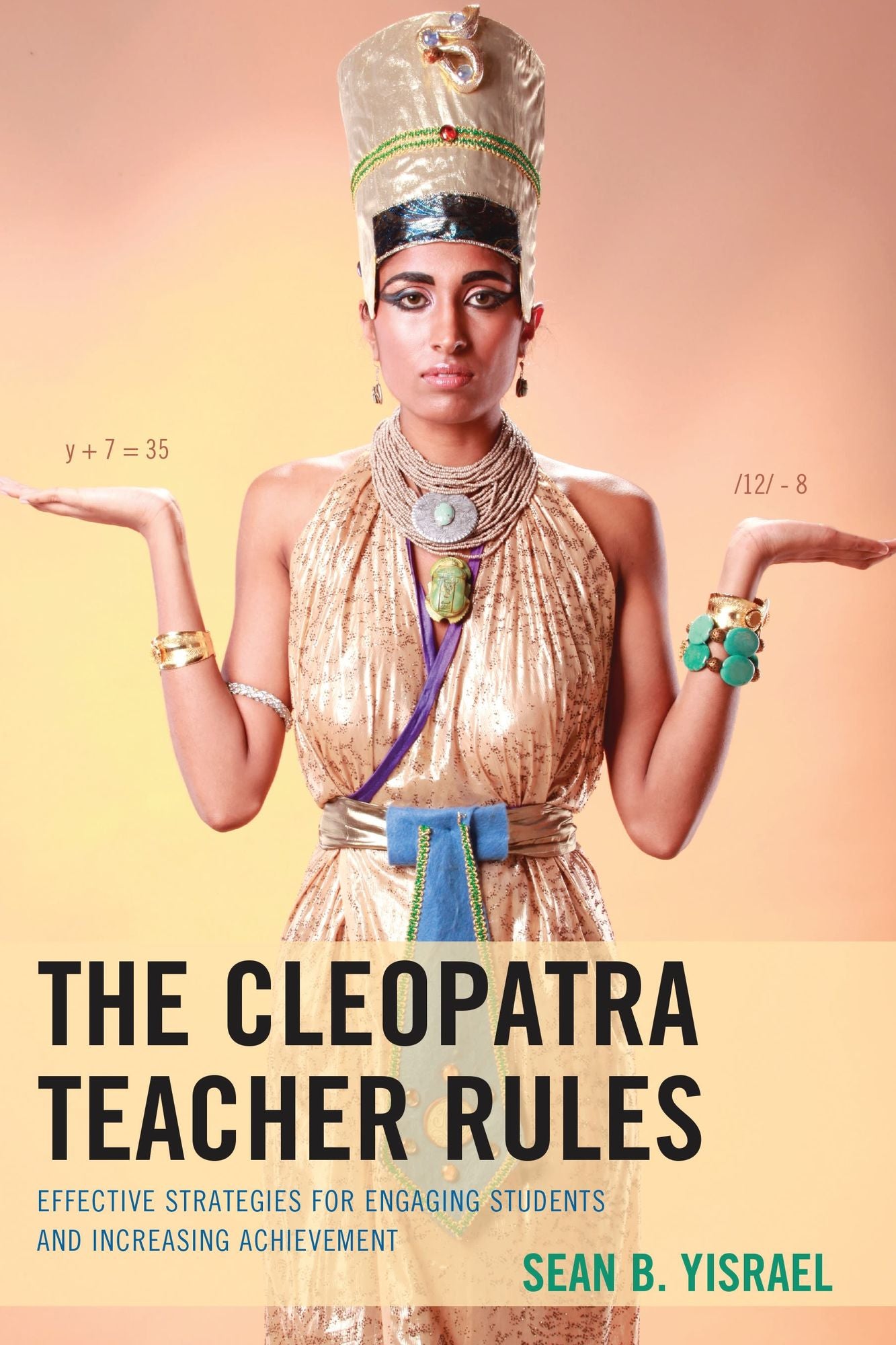 The Cleopatra Teacher Rules: Effective Strategies for Engaging Students and Increasing Achievement