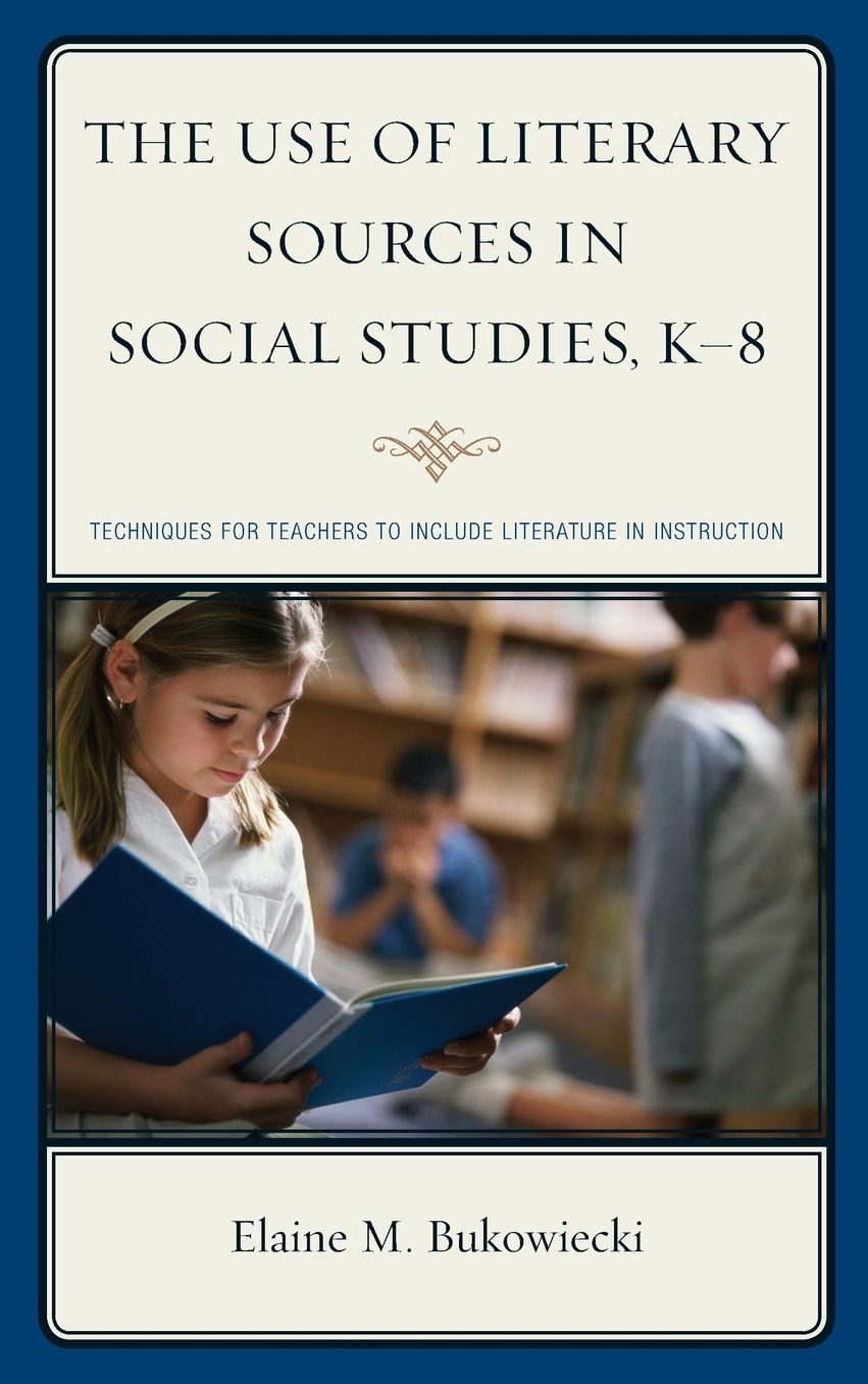 The Use of Literary Sources in Social Studies, K-8: Techniques for Teachers to Include Literature in Instruction