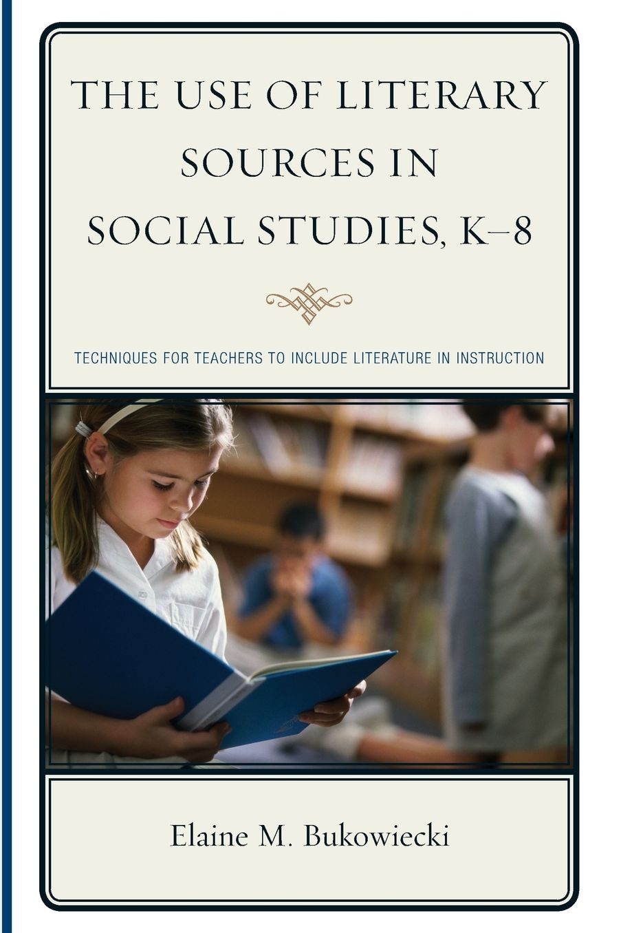 The Use of Literary Sources in Social Studies, K-8: Techniques for Teachers to Include Literature in Instruction