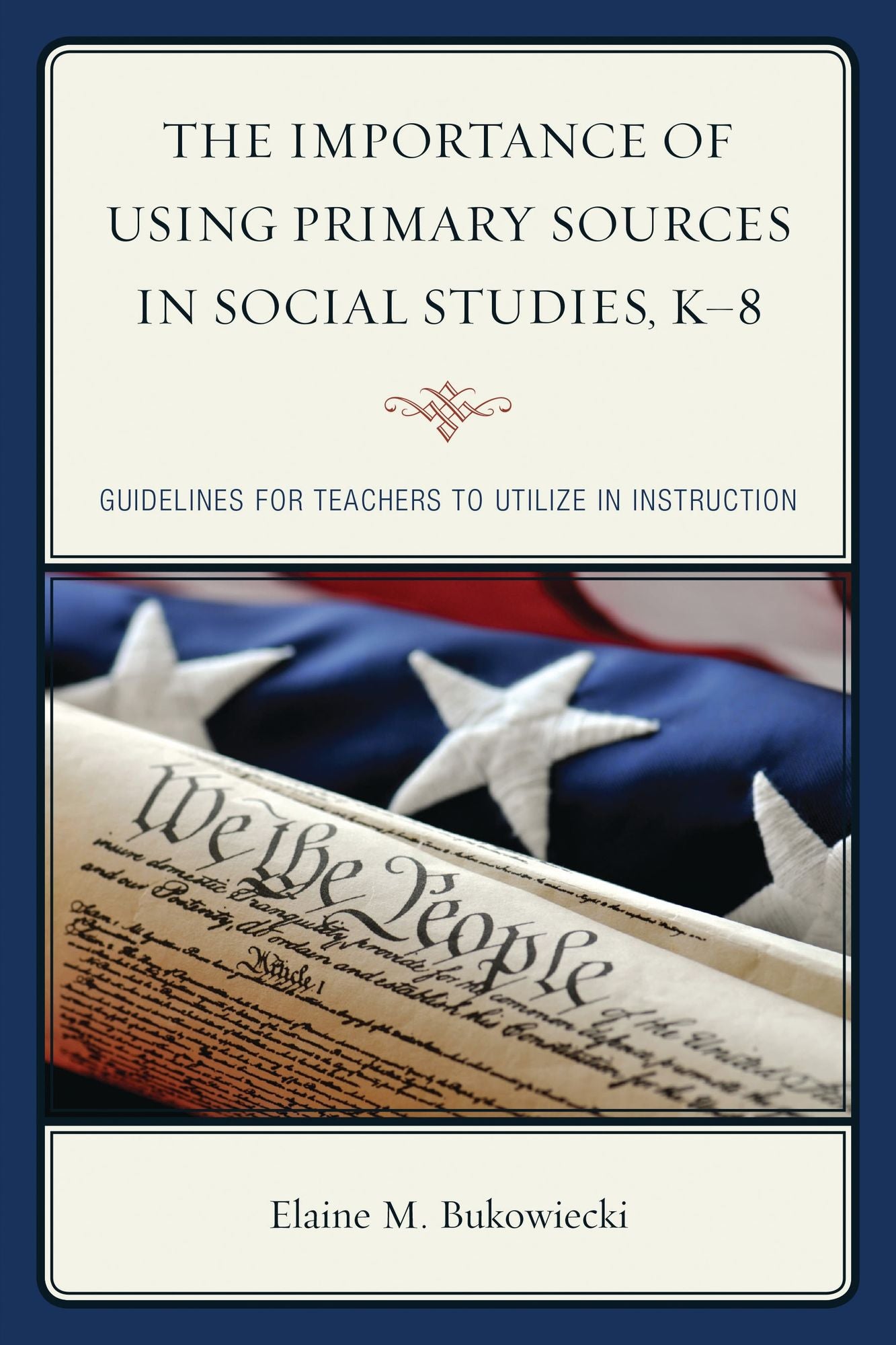 The Importance of Using Primary Sources in Social Studies, K-8: Guidelines for Teachers to Utilize in Instruction