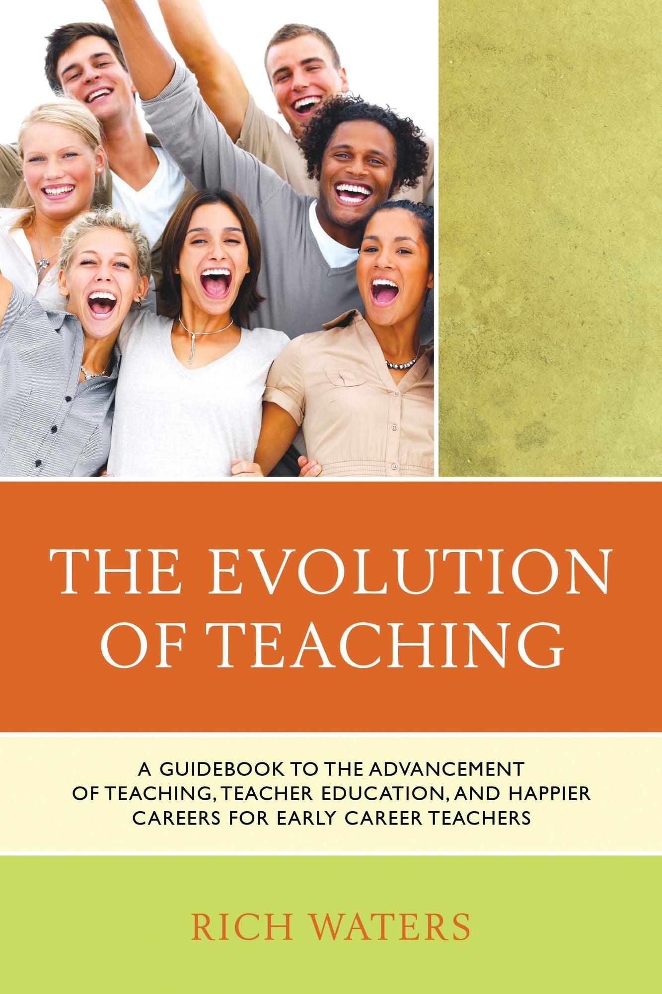 The Evolution of Teaching: A Guidebook to the Advancement of Teaching, Teacher Education, and Happier Careers for Early Career Teachers