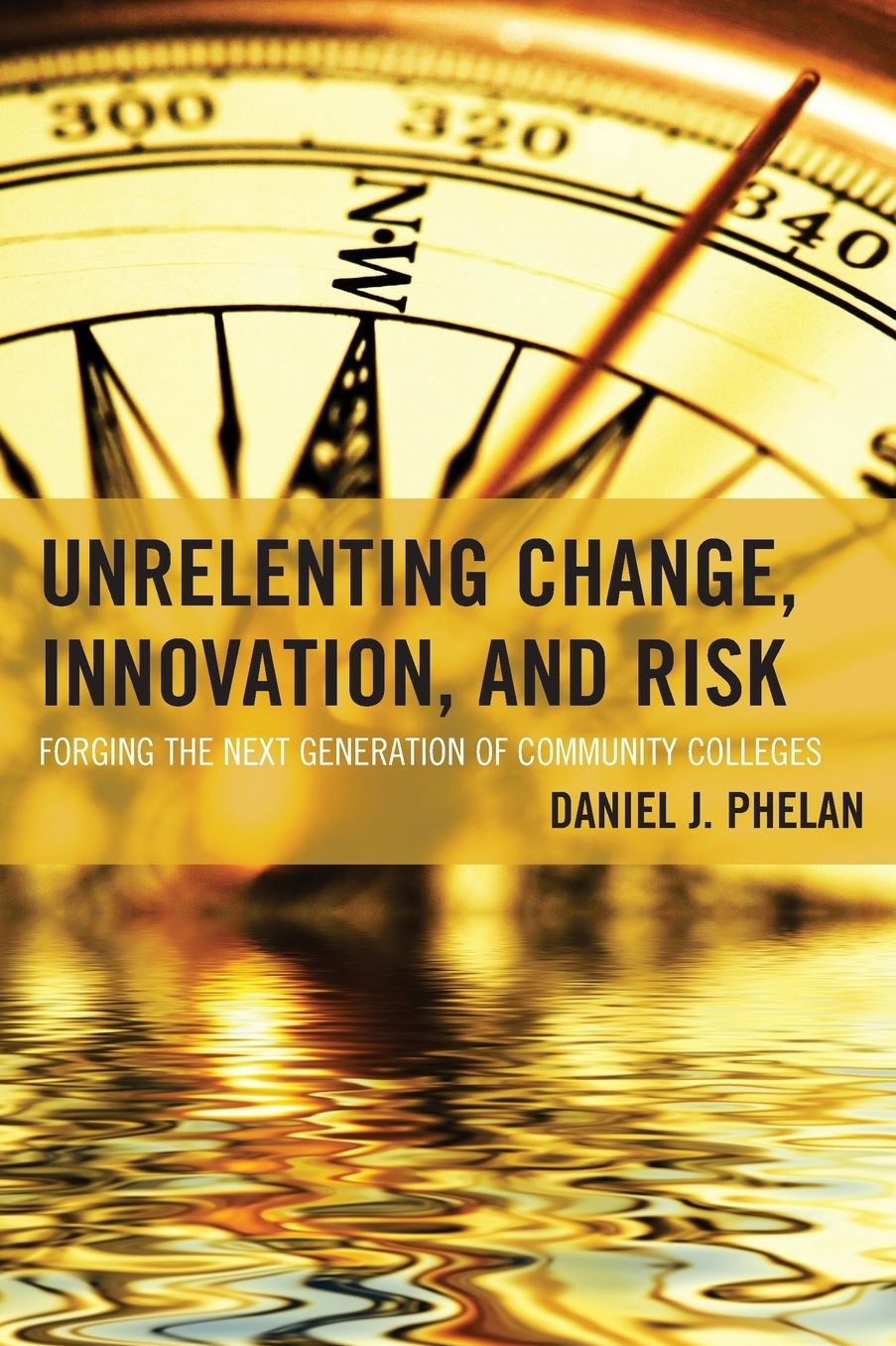 Unrelenting Change, Innovation, and Risk: Forging the Next Generation of Community Colleges