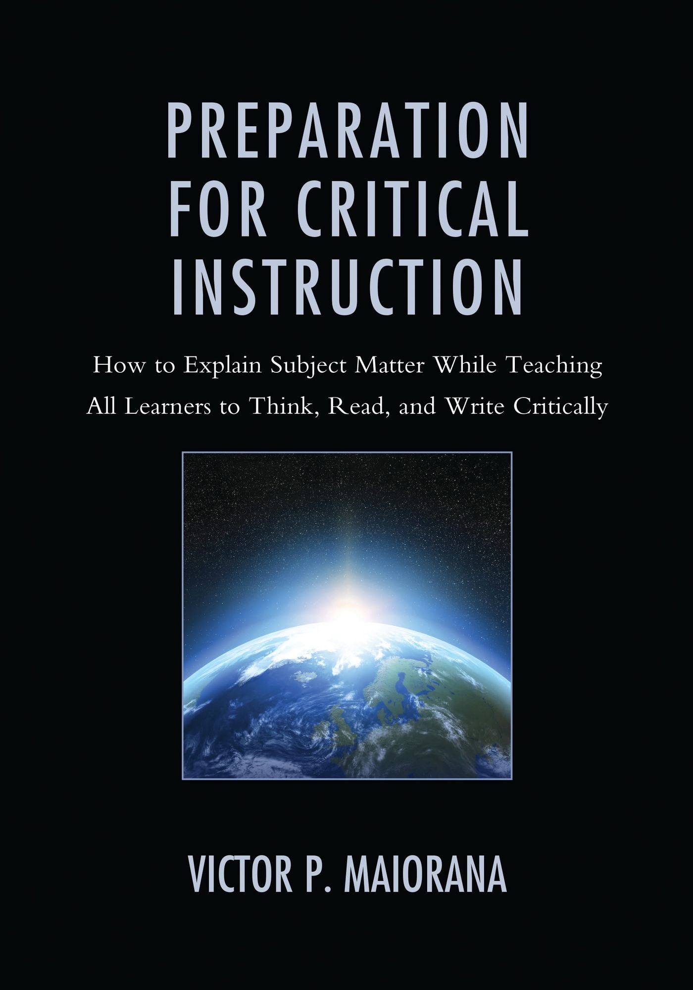 Preparation for Critical Instruction: How to Explain Subject Matter While Teaching All Learners to Think, Read, and Write Critically