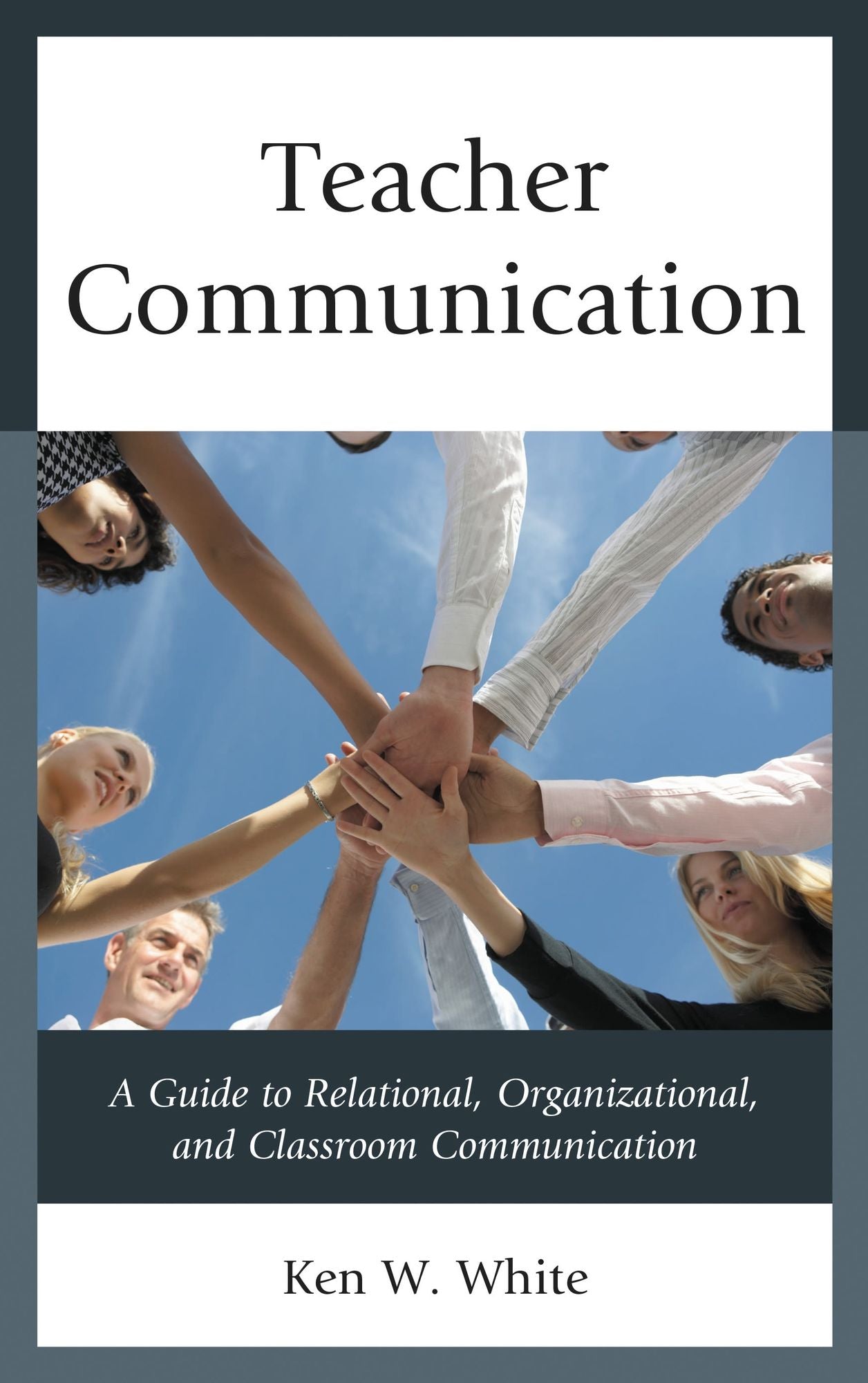 Teacher Communication: A Guide to Relational, Organizational, and Classroom Communication