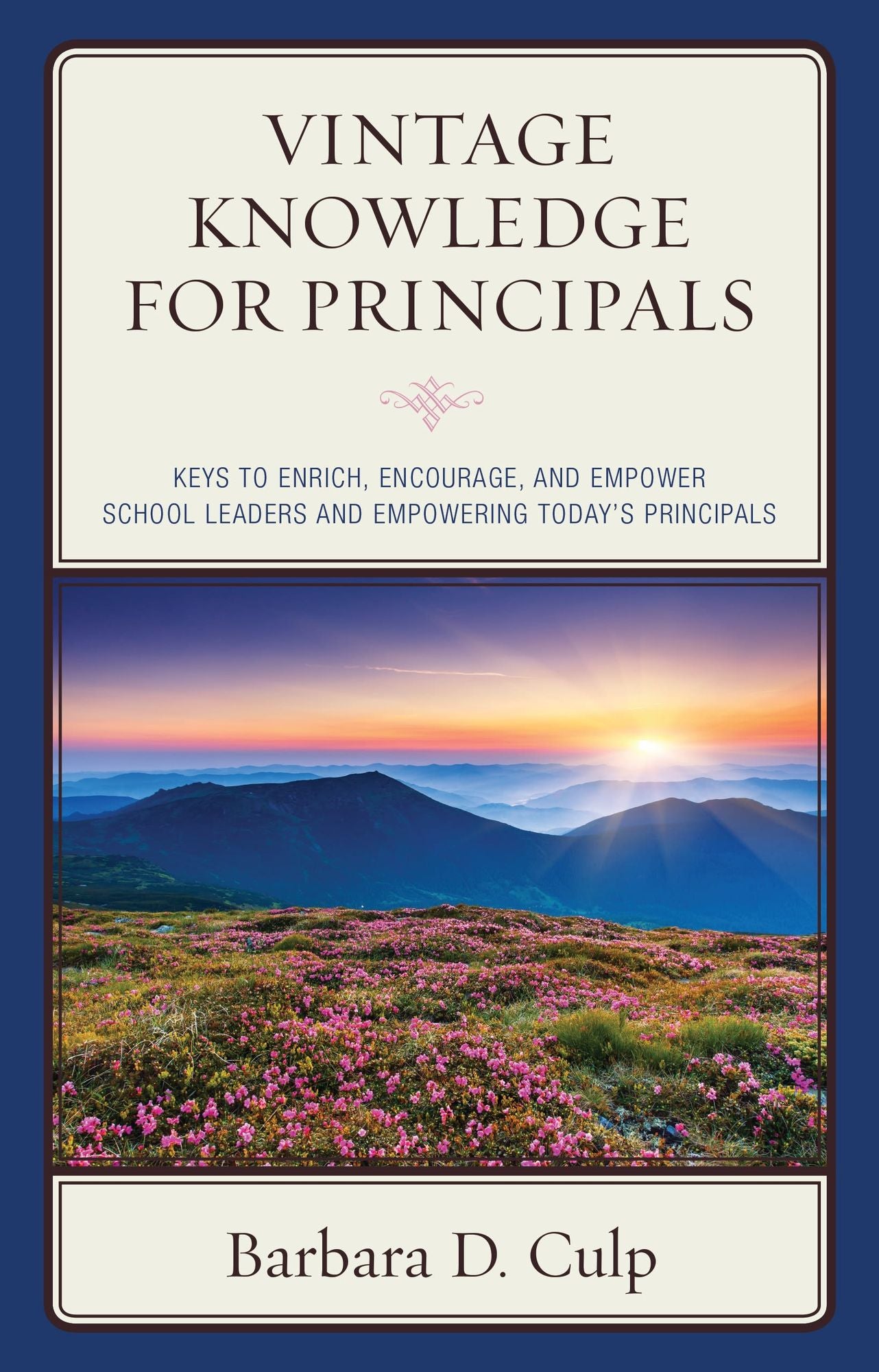 Vintage Knowledge for Principals: Keys to Enrich, Encourage, and Empower School Leaders and Empowering Today's Principals