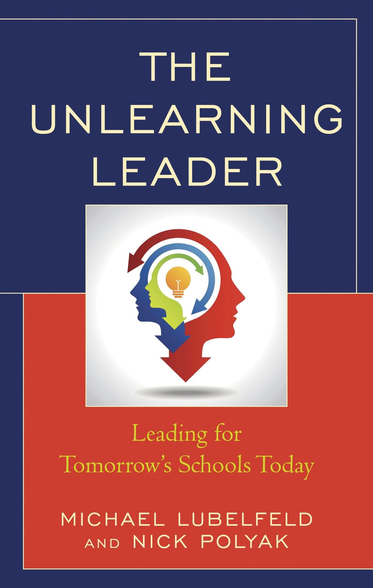 The Unlearning Leader: Leading for Tomorrow's Schools Today