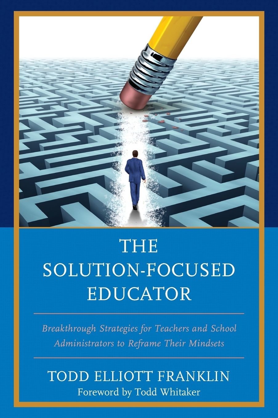 The Solution-Focused Educator: Breakthrough Strategies for Teachers and School Administrators to Reframe Their Mindsets