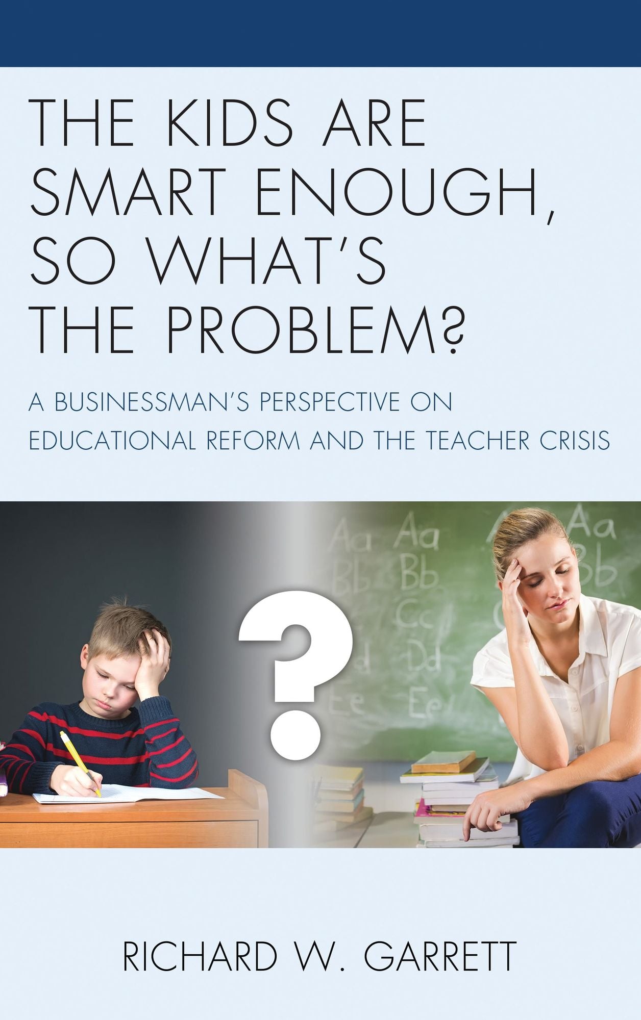 The Kids are Smart Enough, So What's the Problem?: A Businessman's Perspective on Educational Reform and the Teacher Crisis