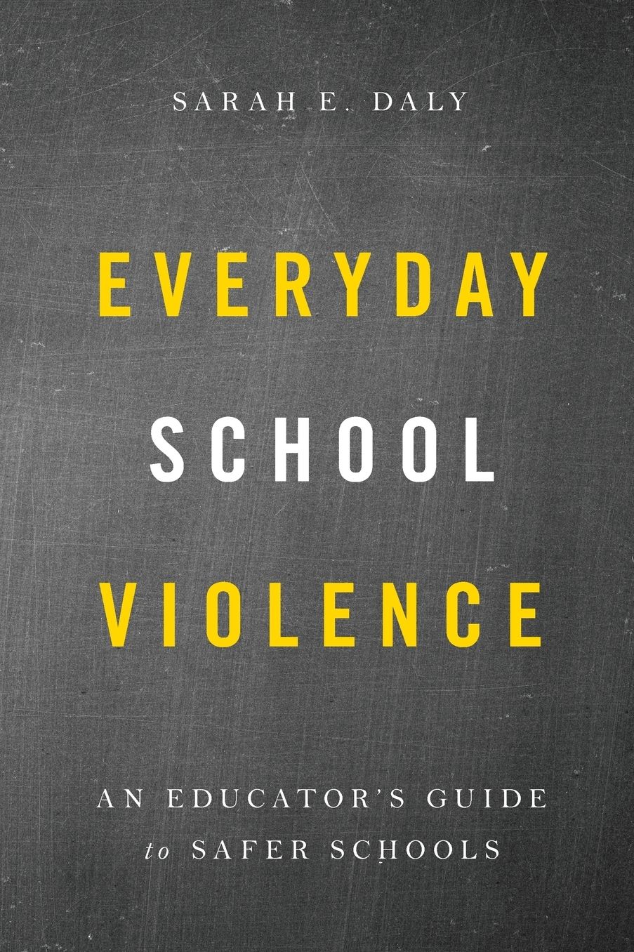 Everyday School Violence: An Educator's Guide to Safer Schools