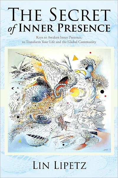 The Secret of Inner Presence: Keys to Awaken Inner Presence, to Transform Your Life and the Global Community