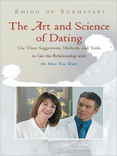 The Art and Science of Dating: Use These Suggestions, Methods, and Tools to Get the Relationship with the Man You Want