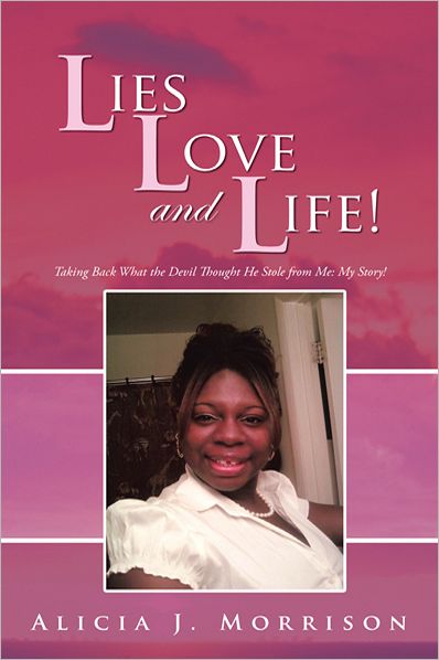 Lies, Love, and Life!: Taking Back What the Devil Thought He Stole from Me: My Story!