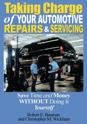 Taking Charge of Your Automotive Repairs and Servicing: Save Time and Money without doing it Yourself