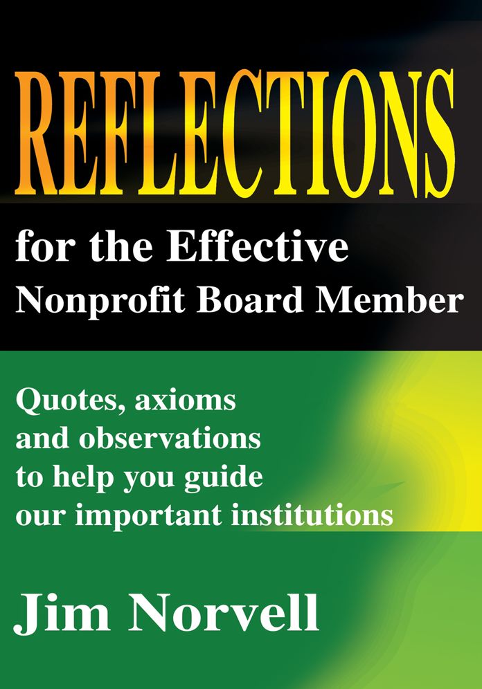 Reflections for the Effective Nonprofit Board Member: Quotes, axioms and observations to help you guide our important institutions