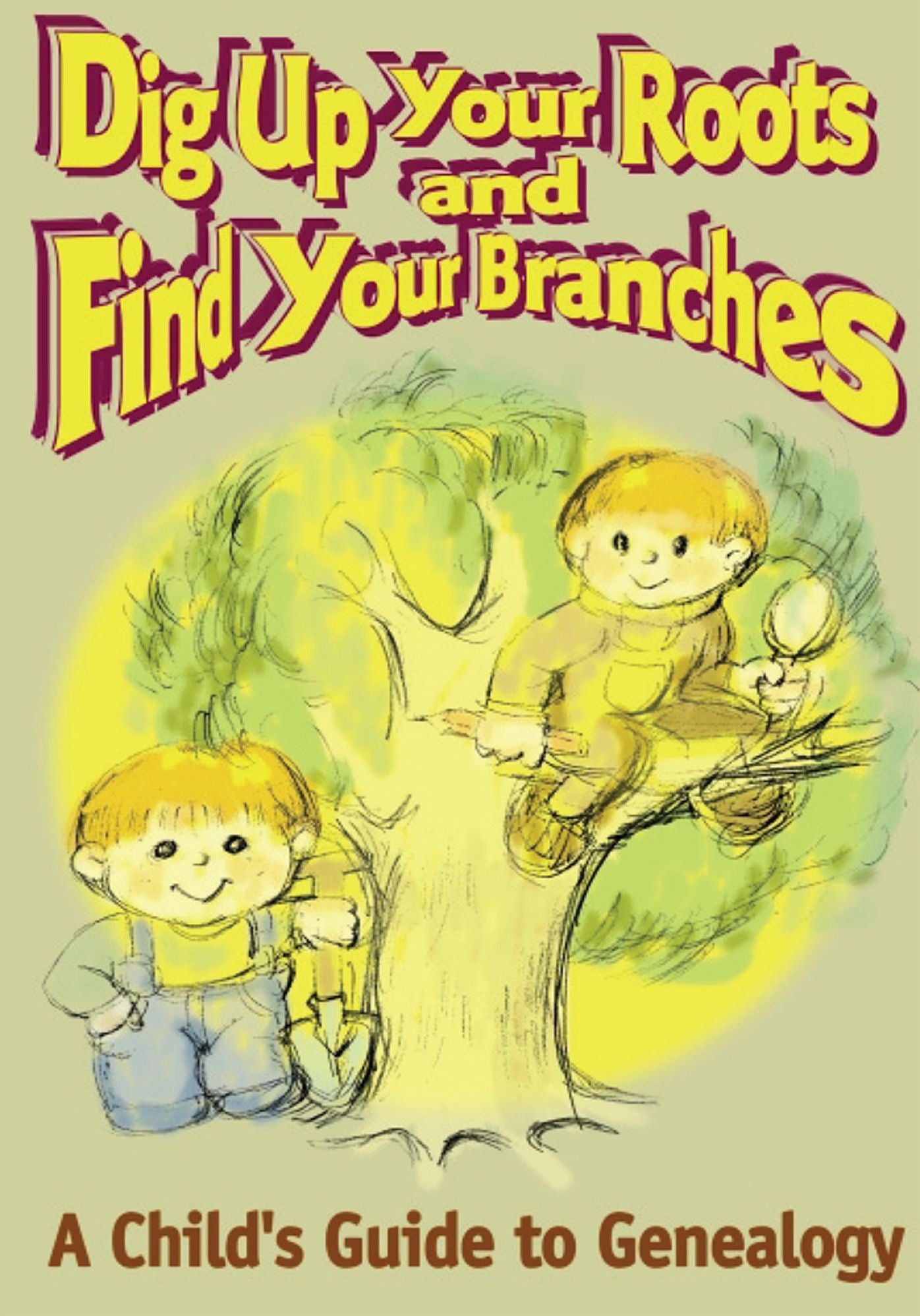 Dig Up Your Roots and Find Your Branches: A Child's Guide to Genealogy