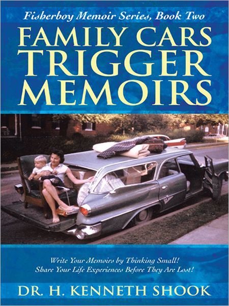 Family Cars Trigger Memoirs: Write Your Memoirs by Thinking Small! Share Your Life Experiences Before They Are Lost!