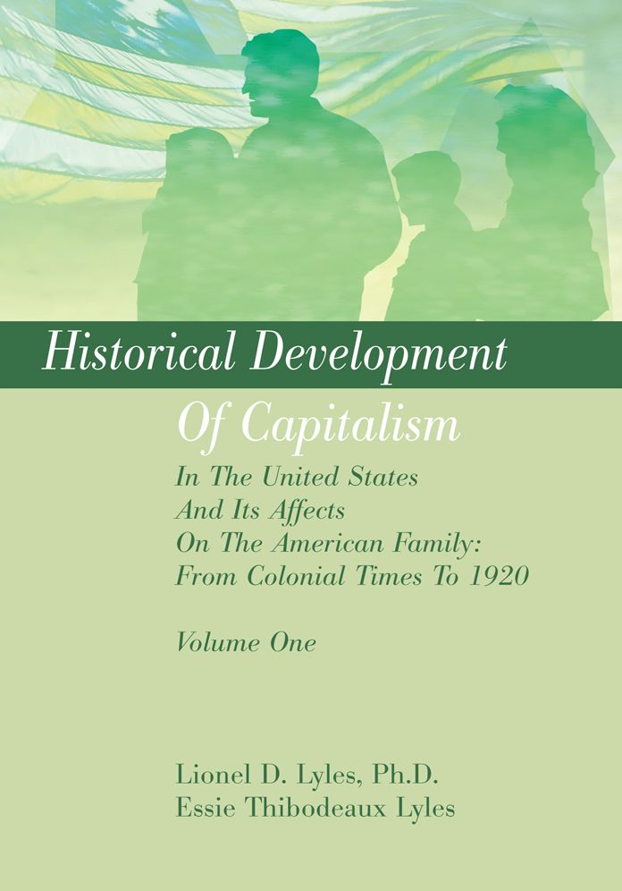 Historical Development Of Capitalism In The United States And Its Affects On The American Family: From Colonial Times To 1920: Volume One