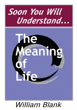 Soon You Will Understand... The Meaning of Life