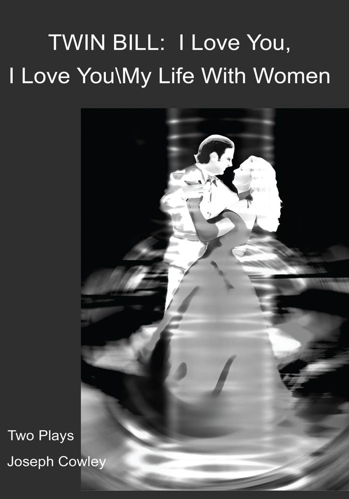 TWIN BILL: I Love You, I Love You My Life With Women: Two Plays