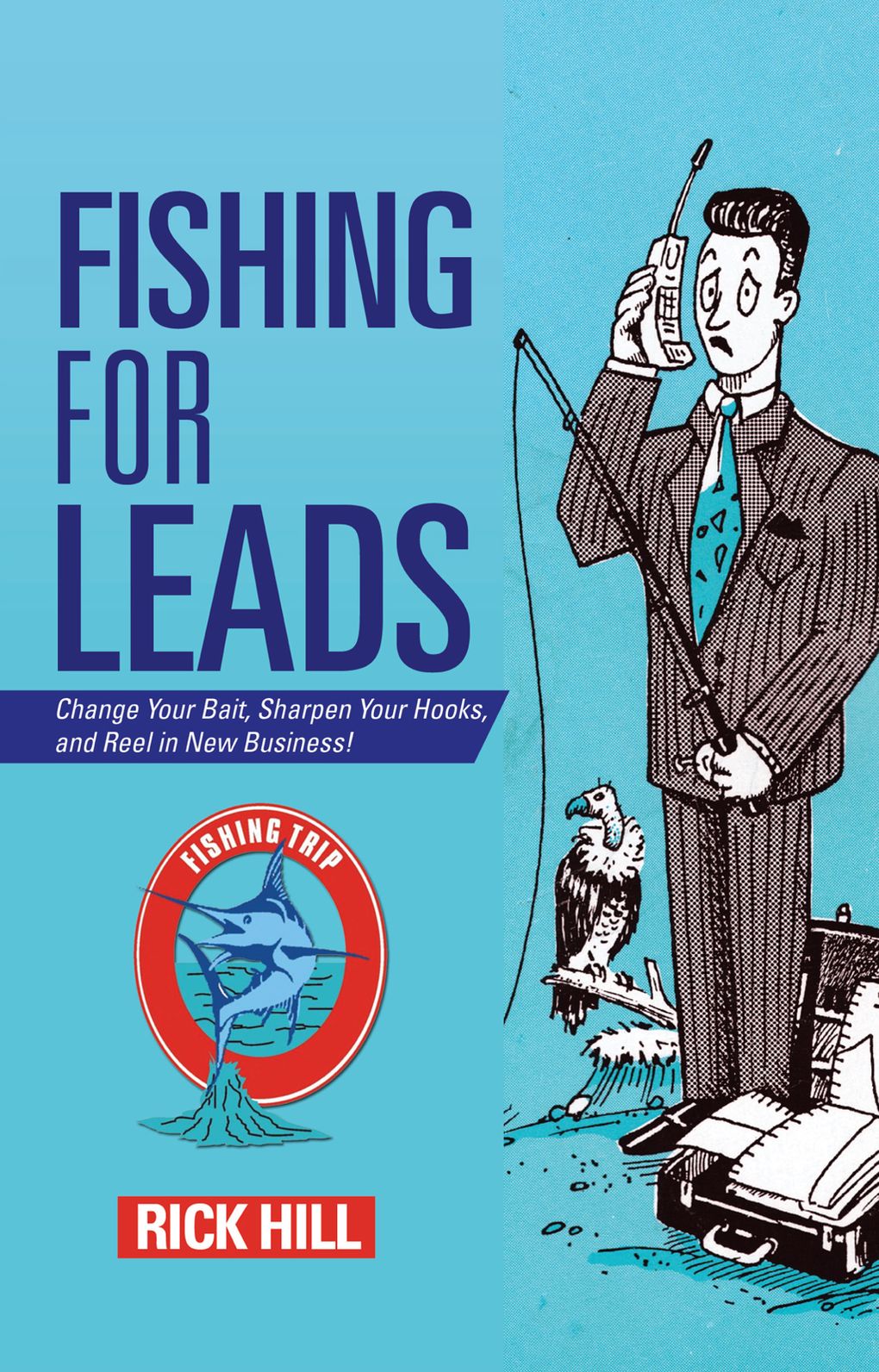 Fishing for Leads: Change Your Bait, Sharpen Your Hooks, and Reel in New Business!
