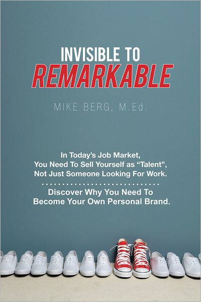 Invisible to Remarkable: In Today's Job Market, You Need To Sell Yourself as "Talent", Not Just Someone Looking For Work.