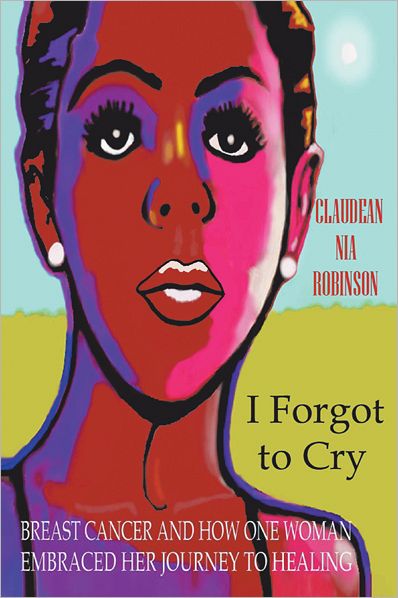 I Forgot to Cry: Breast Cancer and How One Woman Embraced Her Journey to Healing