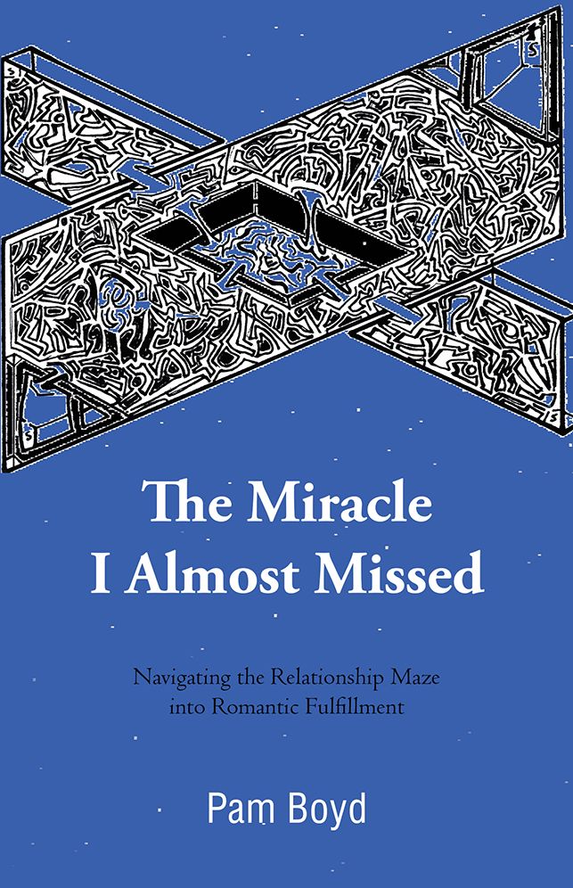 The Miracle I Almost Missed: Navigating the Relationship Maze into Romantic Fulfillment