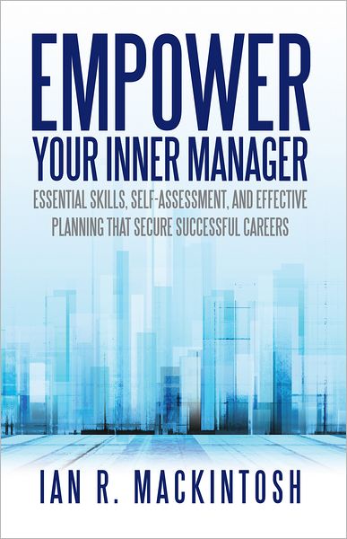 Empower Your Inner Manager: Essential Skills, Self-Assessment, and Effective Planning That Secure Successful Careers