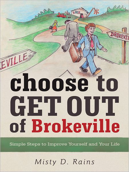 Choose to Get Out of Brokeville: Simple Steps to Improve Yourself and Your Life