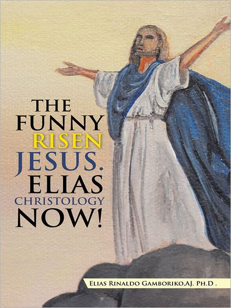 THE FUNNY RISEN JESUS. ELIAS CHRISTOLOGY NOW!: THE FUNNY RISEN JESUS. ELIAS CHRISTOLOGY NOW!