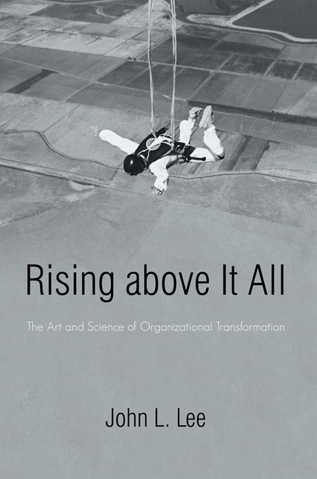 Rising Above It All: The Art and Science of Organizational Transformation