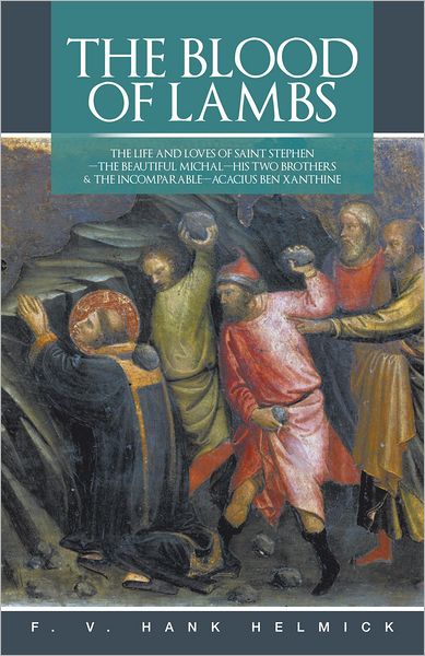 THE BLOOD OF LAMBS: THE LIFE AND LOVES OF SAINT STEPHEN - THE BEAUTIFUL MICHAl - HIS TWO BROTHERS & THE INCOMPARABLE - ACACIUS BEN XANTHINE