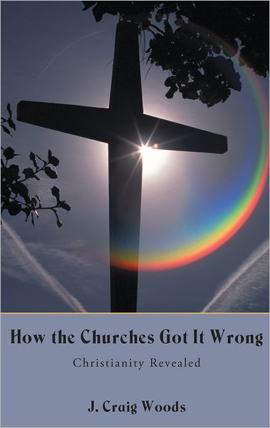 How the Churches Got It Wrong: Christianity Revealed