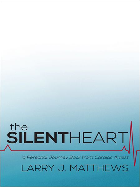The Silent Heart: A Personal Journey Back from Cardiac Arrest