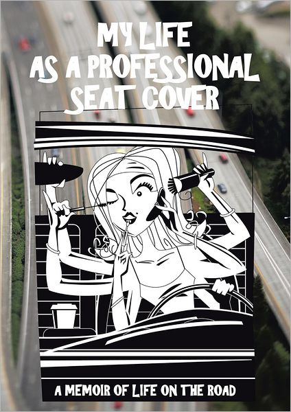 My Life as a Professional Seat Cover: A memoir of life on the road