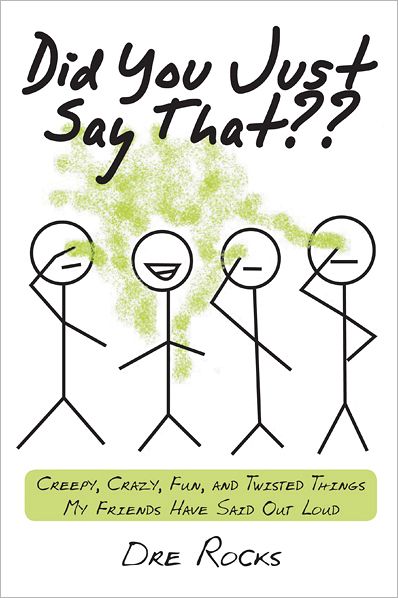 Did You Just Say That??: Creepy, Crazy, Fun, and Twisted Things My Friends Have Said Out Loud