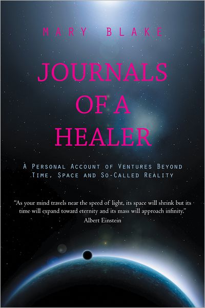 Journals of a Healer: A Personal Account of Ventures Beyond Time, Space and So-Called Reality