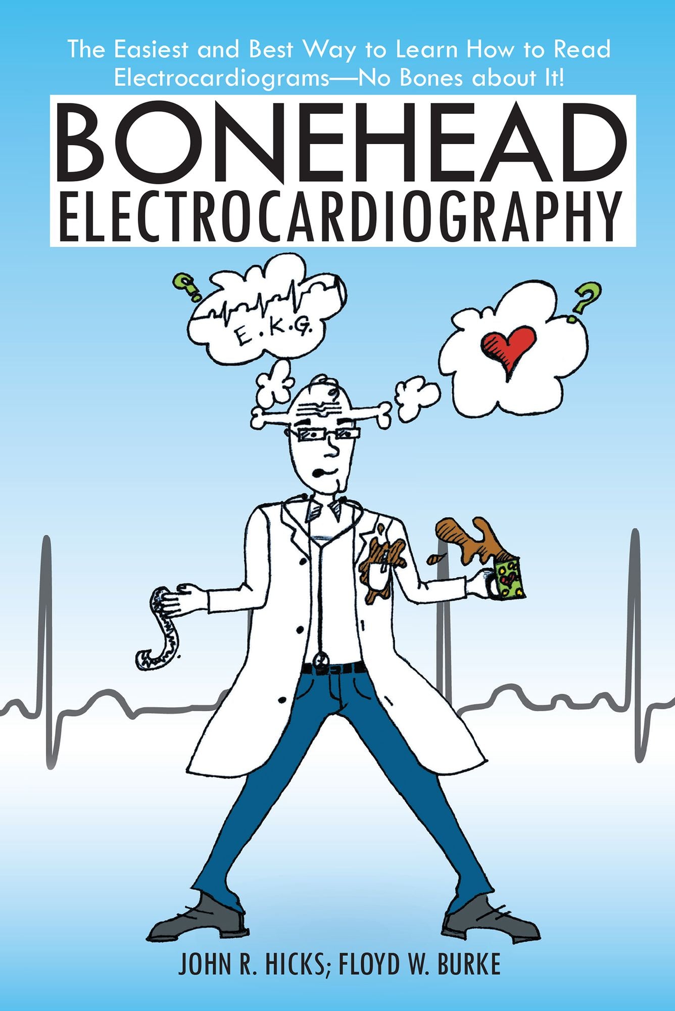 Bonehead Electrocardiography: The Easiest and Best Way to Learn How to Read Electrocardiograms--No Bones About It!