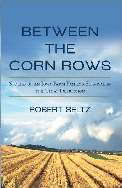 Between the Corn Rows: Stories of an Iowa Farm Family's Survival in the Great Depression