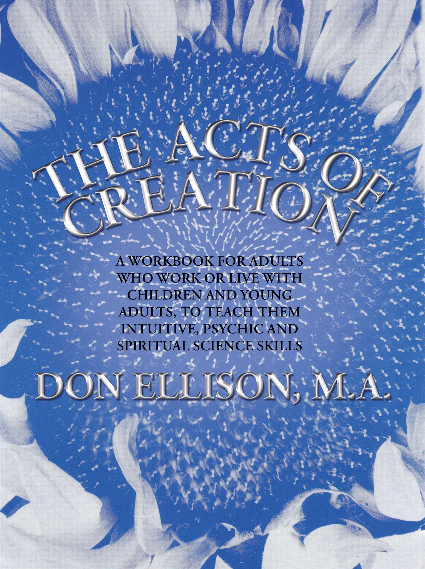 The Acts of Creation: a workbook for adults who work or live with children and young adults, to teach them intuitive, psychic and spiritual science skills