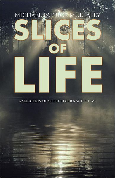 Slices of Life: A Selection of Short Stories and Poems