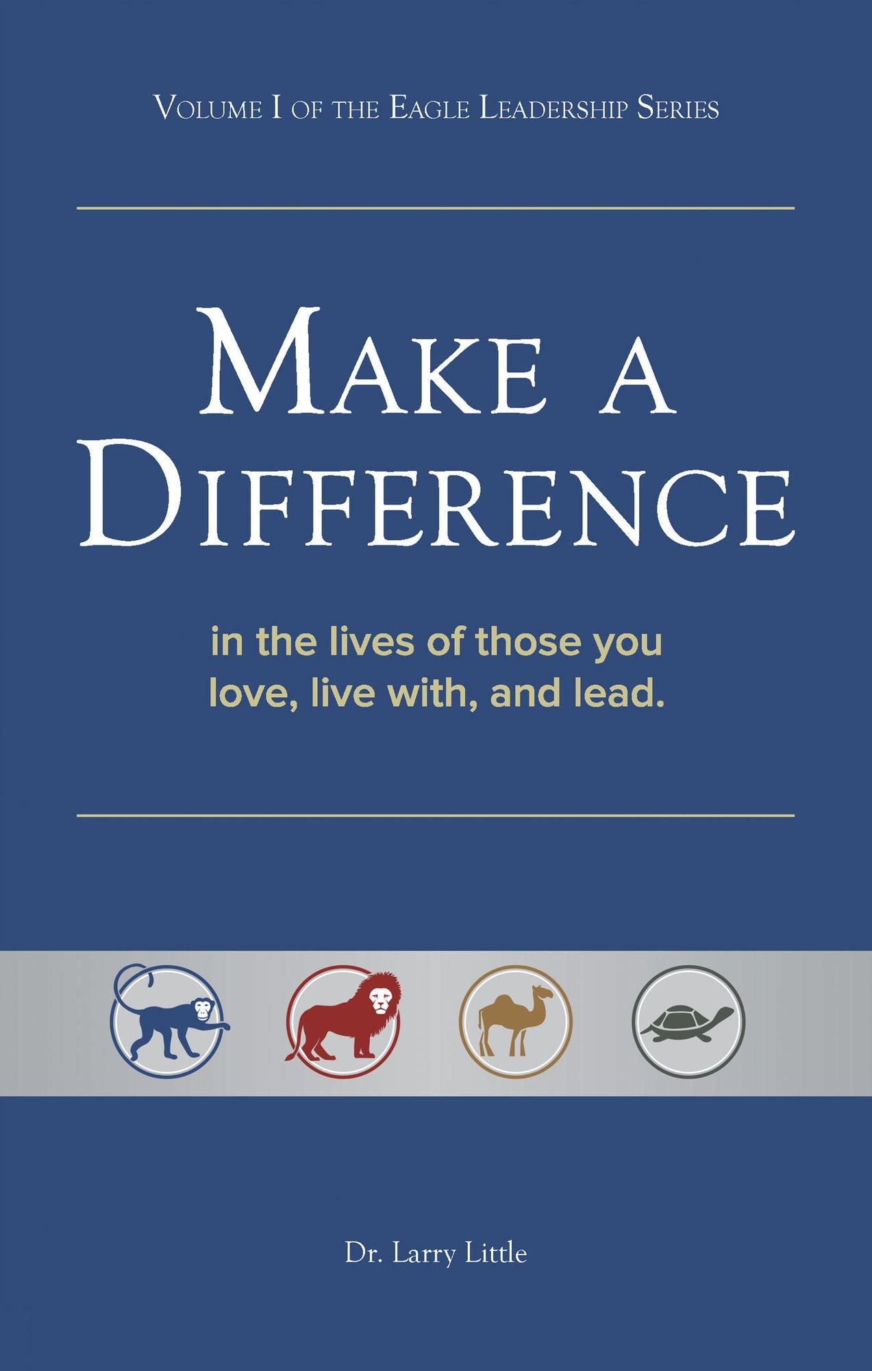 Make A Difference: In the lives of those you love, live with, and lead