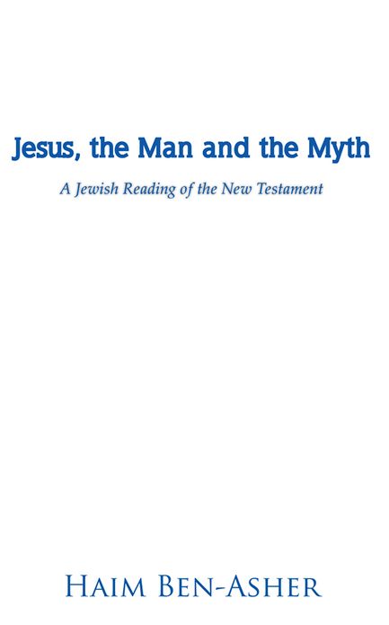 Jesus, the Man and the Myth: A Jewish Reading of the New Testament