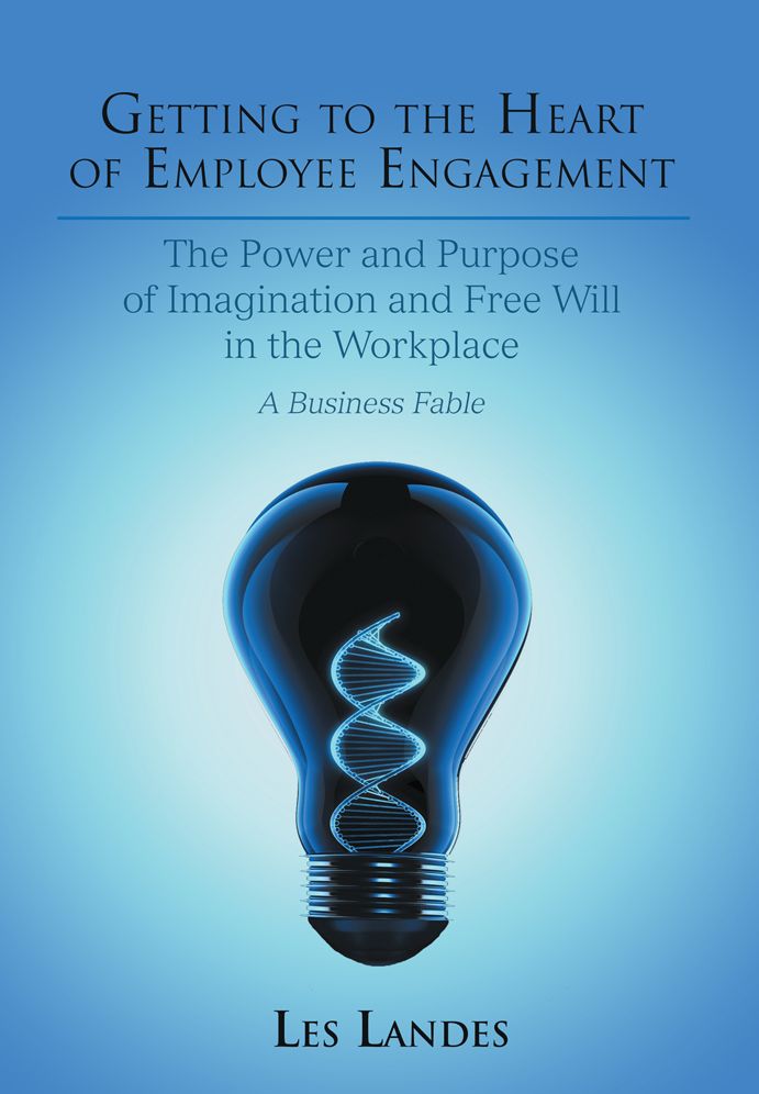 Getting to the Heart of Employee Engagement: The Power and Purpose of Imagination and Free Will in the Workplace